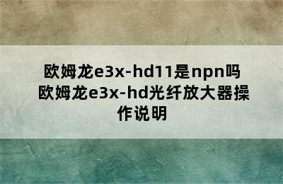 欧姆龙e3x-hd11是npn吗 欧姆龙e3x-hd光纤放大器操作说明